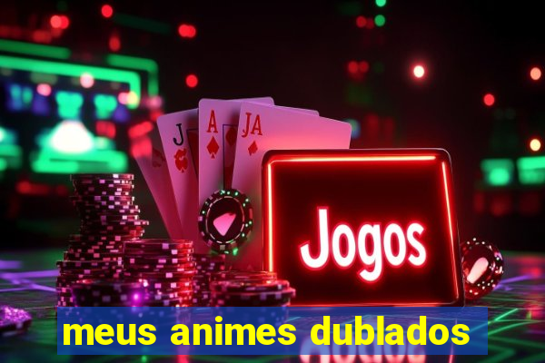 meus animes dublados